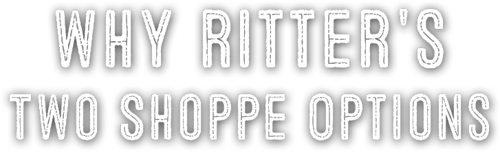Why Ritters - Two Shoppe Options